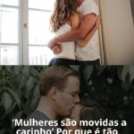 'Mulheres são movidas a carinho' Por que é tão difícil para os homens entender?!