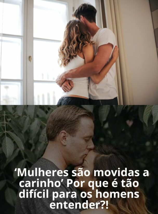 'Mulheres são movidas a carinho' Por que é tão difícil para os homens entender?!
